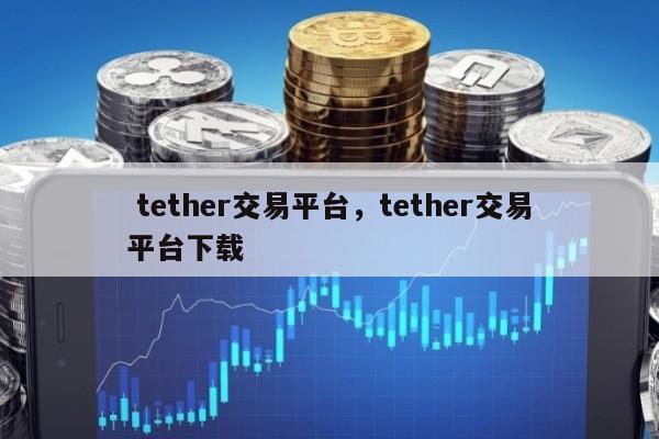 tether交易平台下载、tether交易平台下载2022