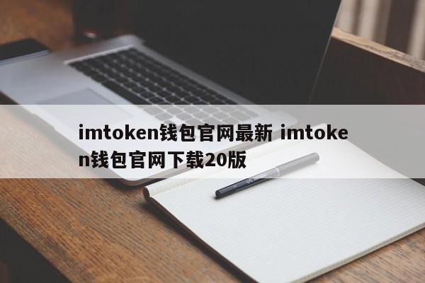 imtoken钱包最新版本下载、imtoken钱包最新版本下载地址