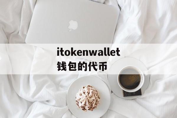 itokenwallet钱包的代币、bitcoinwallet比特币钱包