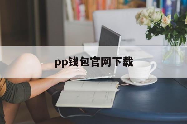 pp钱包官网下载、pp钱包客户端下载